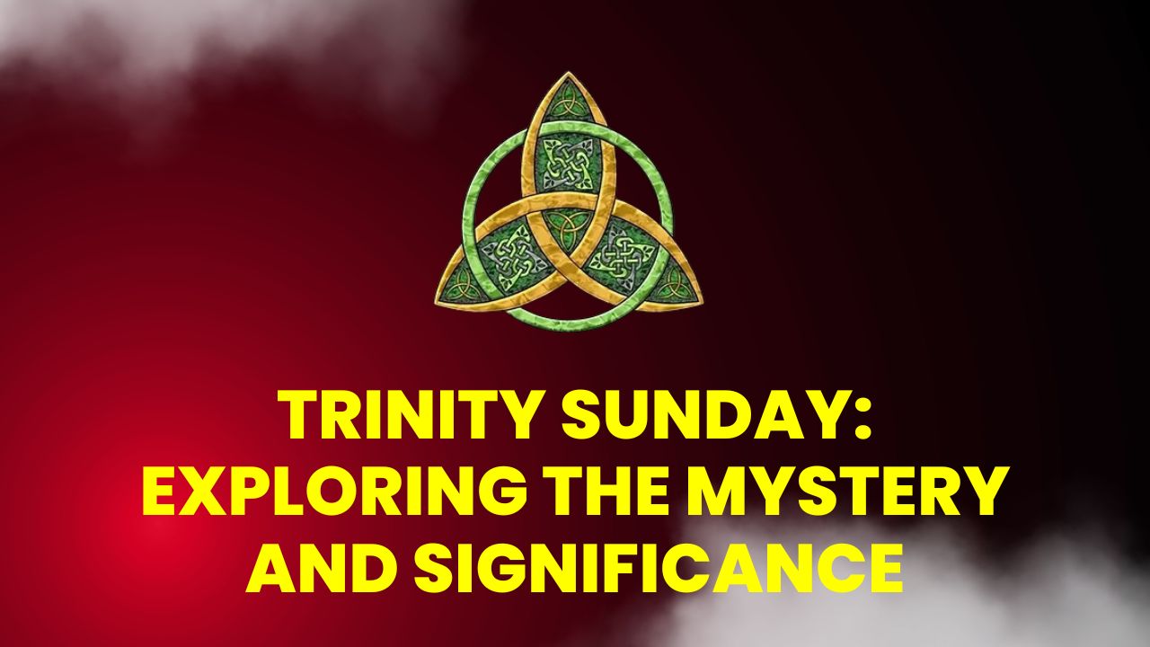 Trinity Sunday Exploring the Mystery and Significance