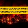 What caused Canadian forest fires Fires worsened US air quality levels