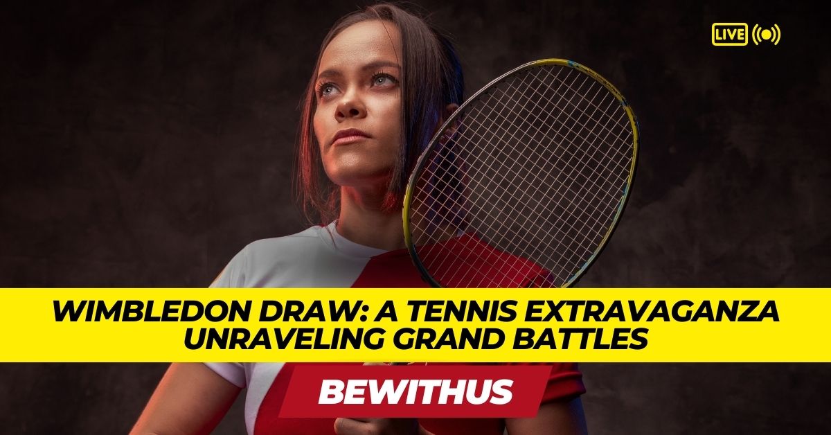 Wimbledon Draw: A Tennis Extravaganza Unraveling Grand Battles