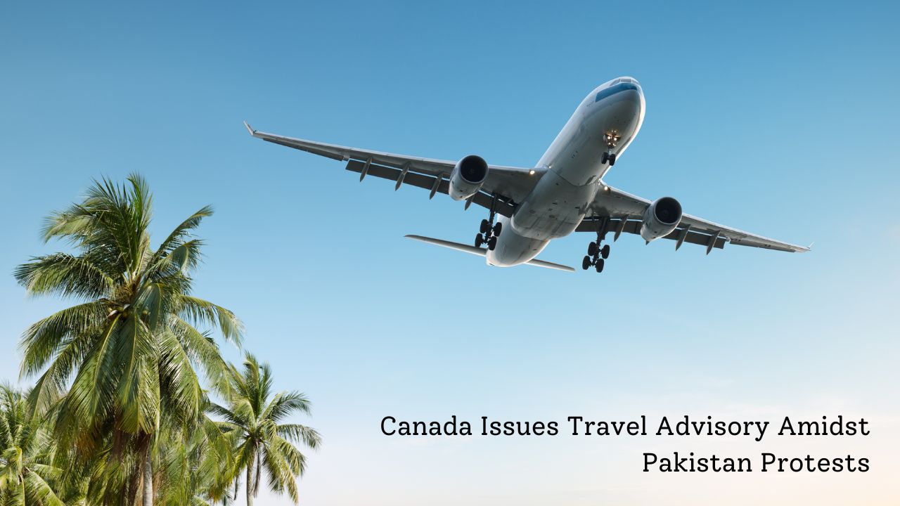 Canada Issues Travel Advisory Amidst Pakistan Protests